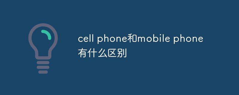 cell phone和mobile phone有什么区别
