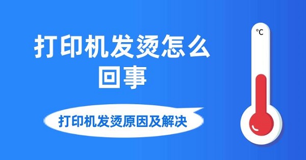 打印机发烫怎么回事 打印机发烫原因及解决