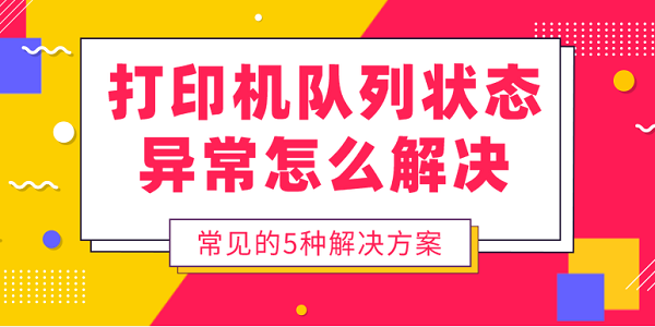 打印机队列状态异常怎么解决 常见的5种解决方案