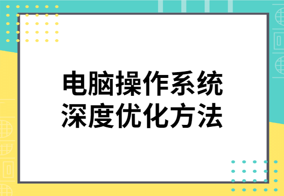 电脑操作系统深度优化方法