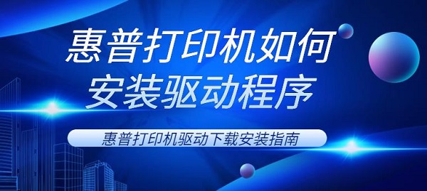 惠普打印机如何安装驱动程序 惠普打印机驱动下载安装指南