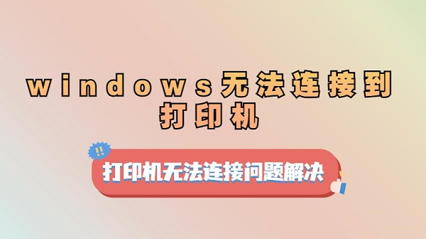 windows无法连接到打印机，请检查打印机名并重试问题解决