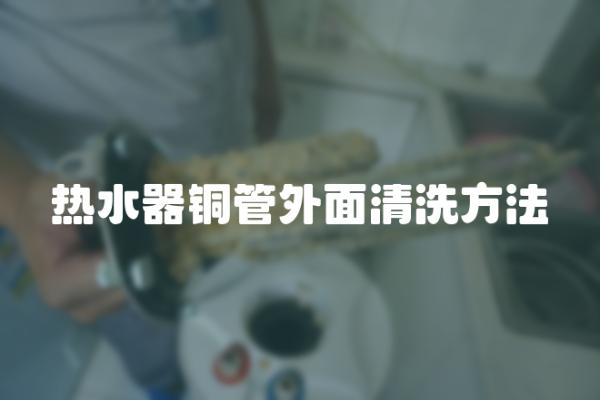 热水器铜管外面清洗方法