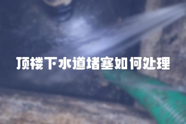 顶楼下水道堵塞如何处理