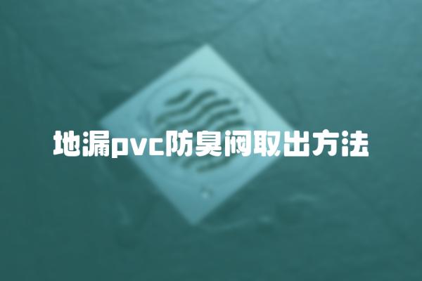 地漏pvc防臭阀取出方法