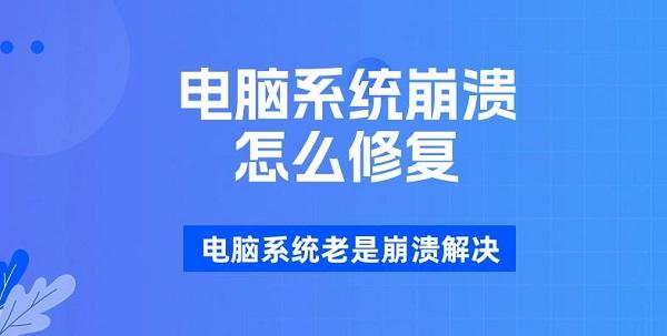 电脑系统崩溃怎么修复 电脑系统老是崩溃解决