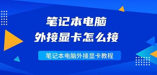 笔记本电脑外接显卡怎么接 笔记本电脑外接显卡教程详解