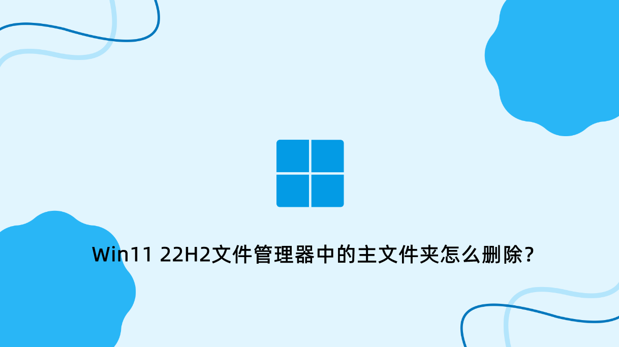 Win11 22H2文件管理器中的主文件夹怎么删除？